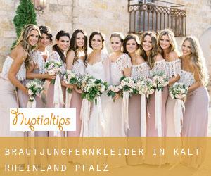 Brautjungfernkleider in Kalt (Rheinland-Pfalz)